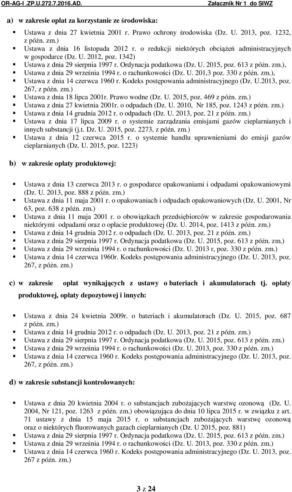 ), Ustawa z dnia 29 wrze nia 1994 r. o rachunkowo ci (Dz. U. 201,3 poz. 330 z pó n. zm.), Ustawa z dnia 14 czerwca 1960 r. Kodeks post powania administracyjnego (Dz. U.2013, poz. 267, z pó n. zm.) Ustawa z dnia 18 lipca 2001r.