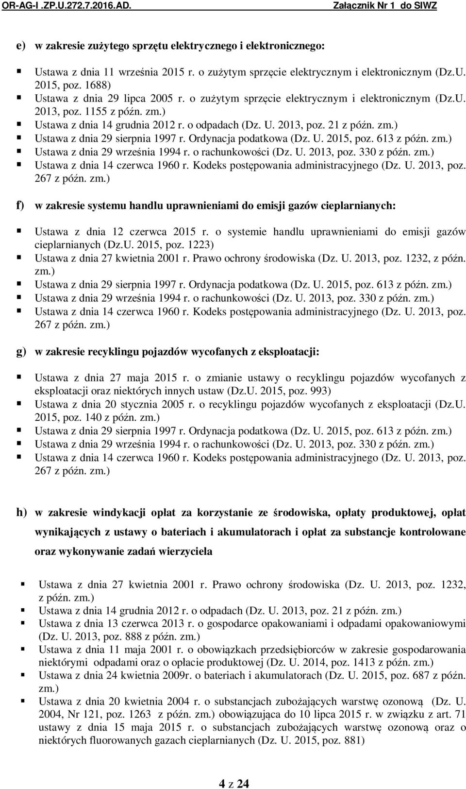 Ordynacja podatkowa (Dz. U. 2015, poz. 613 z pó n. zm.) Ustawa z dnia 29 wrze nia 1994 r. o rachunkowo ci (Dz. U. 2013, poz. 330 z pó n. zm.) Ustawa z dnia 14 czerwca 1960 r.