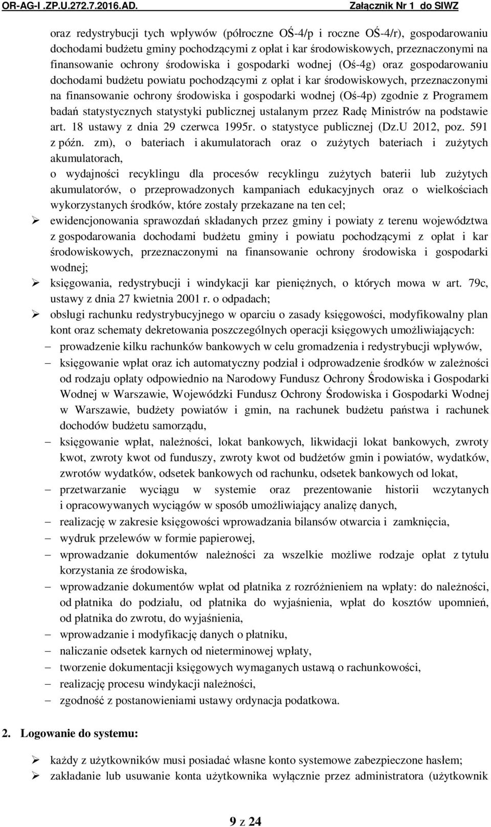z Programem bada statystycznych statystyki publicznej ustalanym przez Rad Ministrów na podstawie art. 18 ustawy z dnia 29 czerwca 1995r. o statystyce publicznej (Dz.U 2012, poz. 591 z pó n.