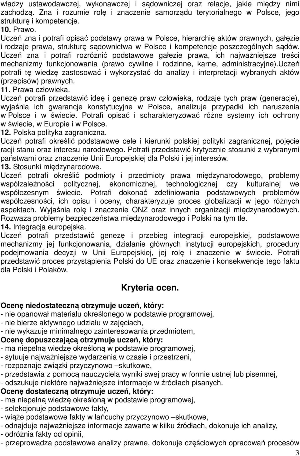 Uczeń zna i potrafi rozróżnić podstawowe gałęzie prawa, ich najważniejsze treści mechanizmy funkcjonowania (prawo cywilne i rodzinne, karne, administracyjne).