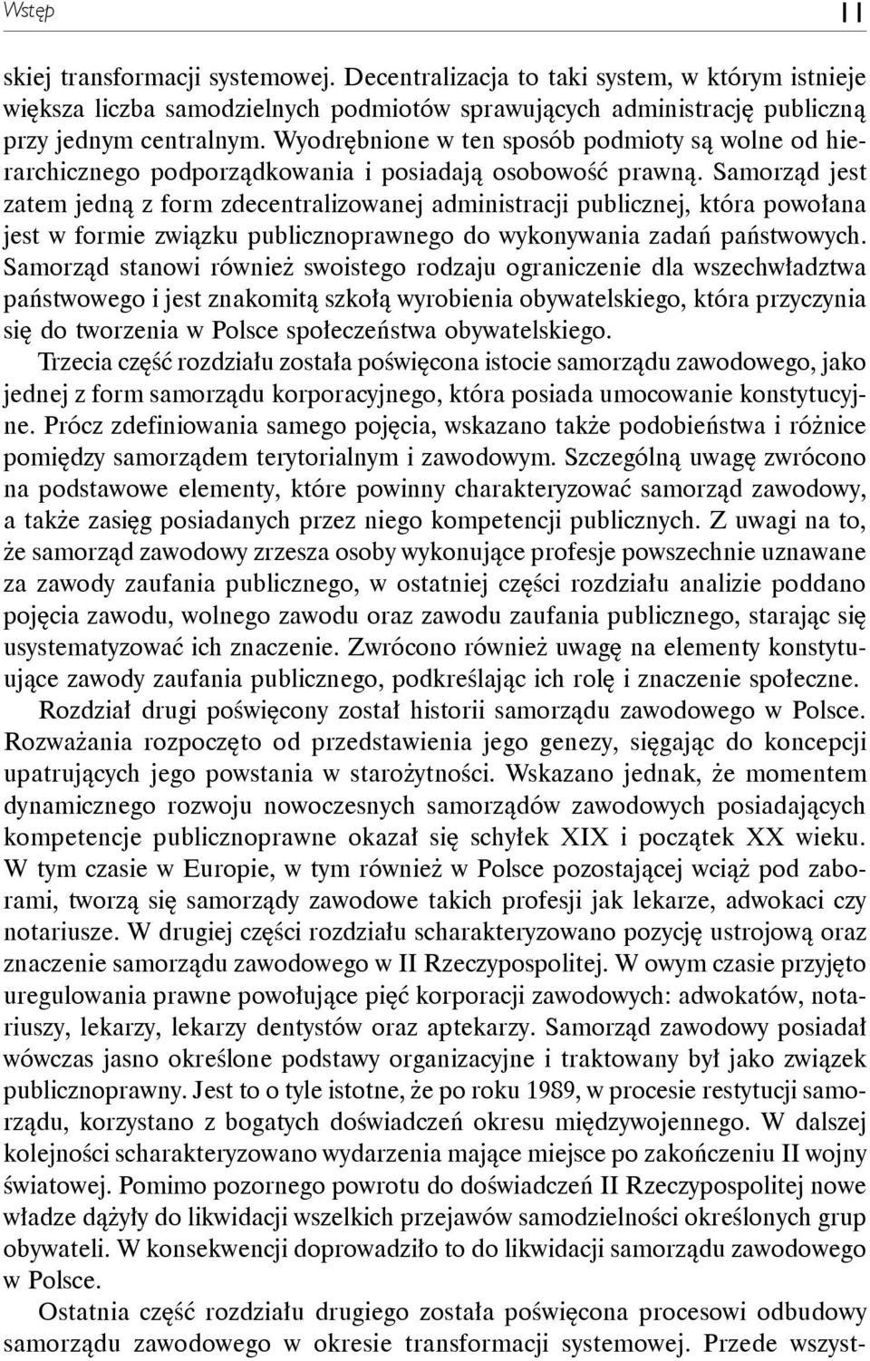 Samorząd jest zatem jedną z form zdecentralizowanej administracji publicznej, która powołana jest w formie związku publicznoprawnego do wykonywania zadań państwowych.