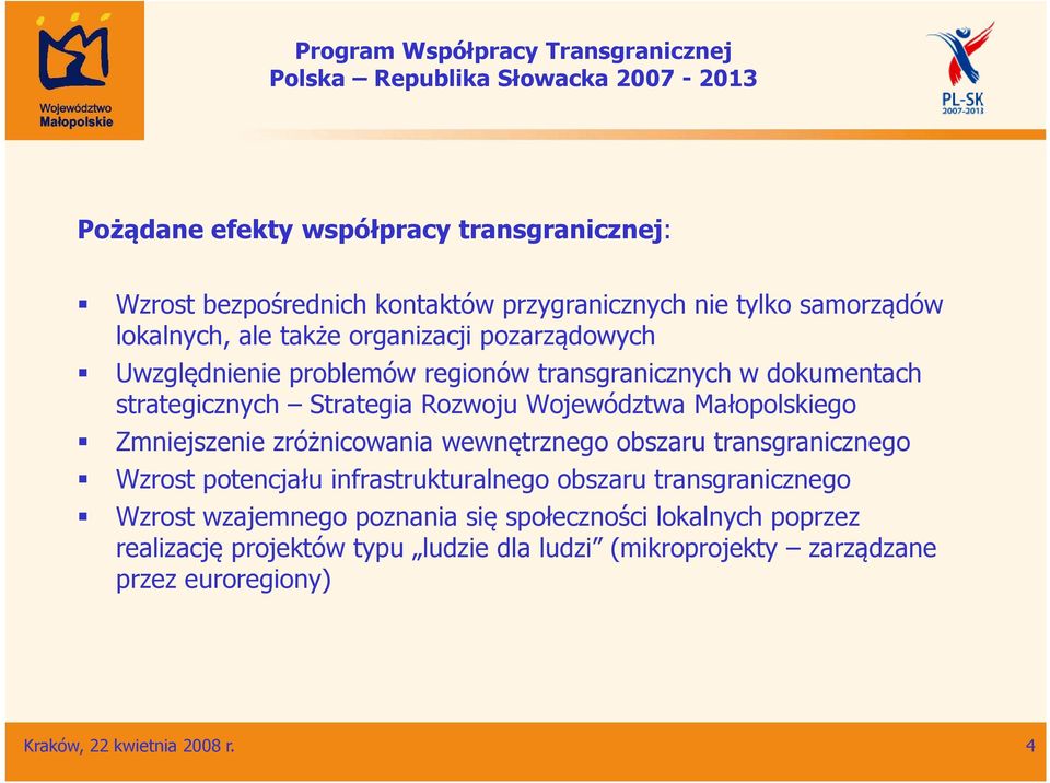 Zmniejszenie zróżnicowania wewnętrznego obszaru transgranicznego Wzrost potencjału infrastrukturalnego obszaru transgranicznego Wzrost wzajemnego