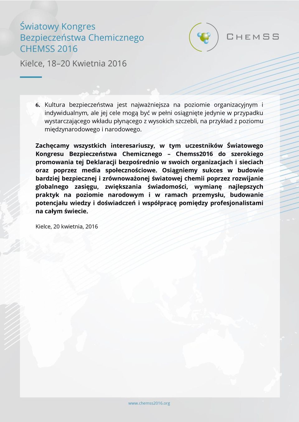 Zachęcamy wszystkich interesariuszy, w tym uczestników Światowego Kongresu Bezpieczeństwa Chemicznego Chemss2016 do szerokiego promowania tej Deklaracji bezpośrednio w swoich organizacjach i sieciach