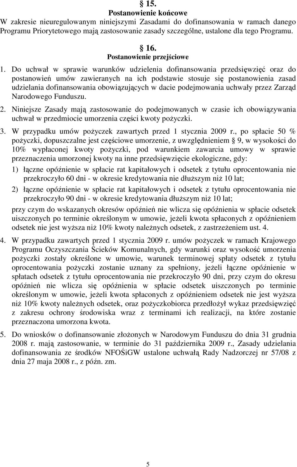 Do uchwał w sprawie warunków udzielenia dofinansowania przedsięwzięć oraz do postanowień umów zawieranych na ich podstawie stosuje się postanowienia zasad udzielania dofinansowania obowiązujących w