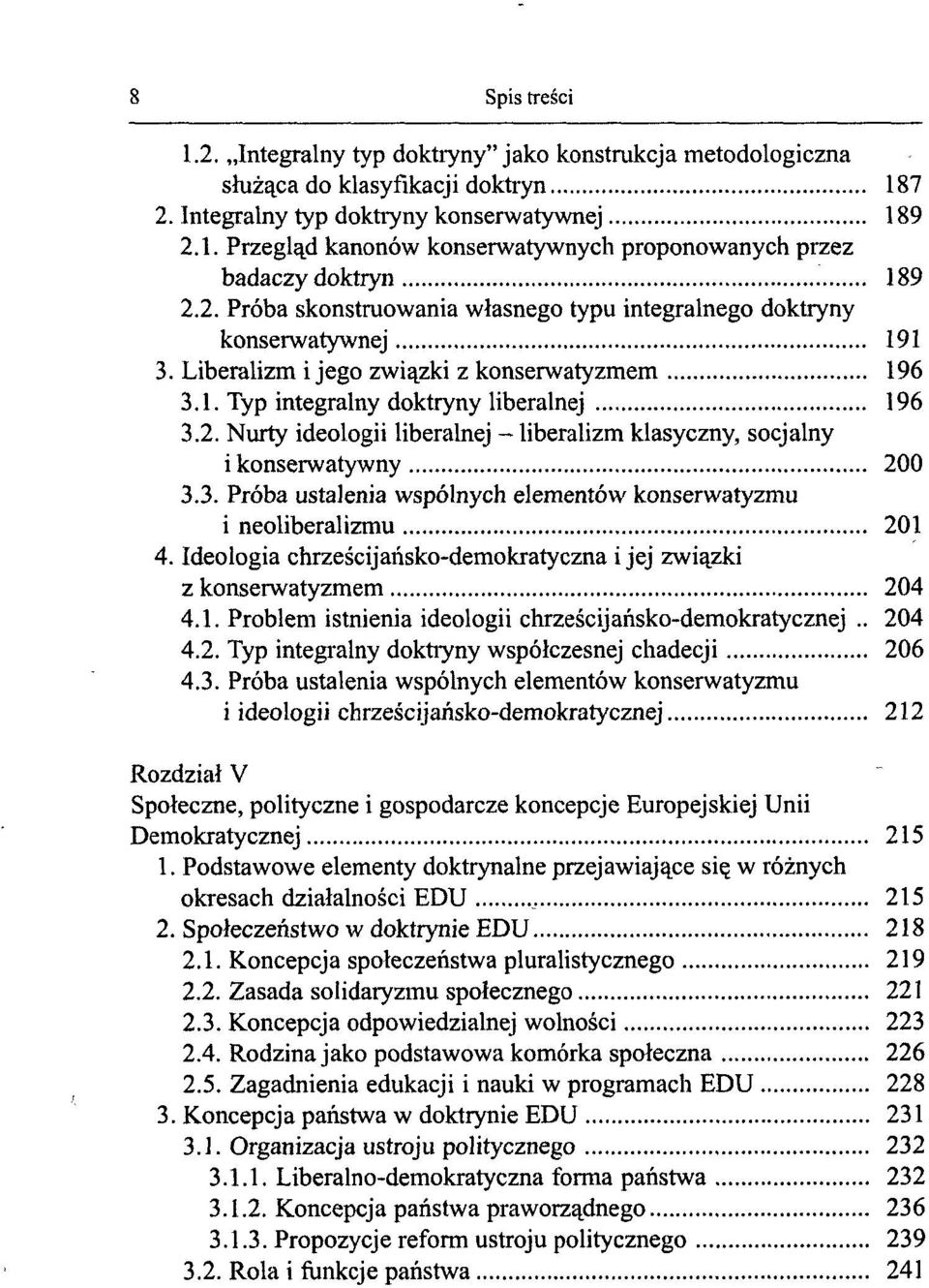 3. Próba ustalenia wspólnych elementów konserwatyzmu i neoliberalizmu 201 4. Ideologia chrześcijańsko-demokratyczna i jej związki z konserwatyzmem 204 4.1. Problem istnienia ideologii chrześcijańsko-demokratycznej.