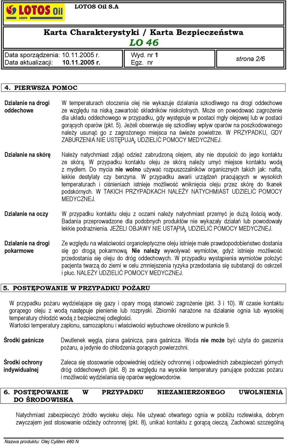względu na niską zawartość składników niskolotnych. Może on powodować zagrożenie dla układu oddechowego w przypadku, gdy występuje w postaci mgły olejowej lub w postaci gorących oparów (pkt. 5).