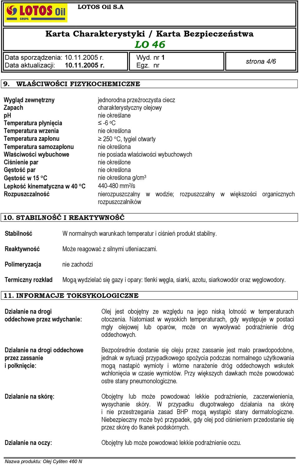 określona Gęstość w 15 C nie określona g/cm 3 Lepkość kinematyczna w 40 C 440-480 mm 2 /s Rozpuszczalność nierozpuszczalny w wodzie; rozpuszczalny w większości organicznych rozpuszczalników 10.