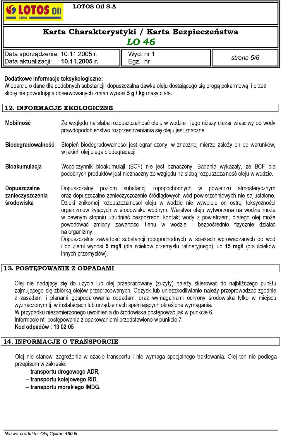 INFORMACJE EKOLOGICZNE Mobilność Biodegradowalność Bioakumulacja Dopuszczalne zanieczyszczenia środowiska Ze względu na słabą rozpuszczalność oleju w wodzie i jego niższy ciężar właściwy od wody