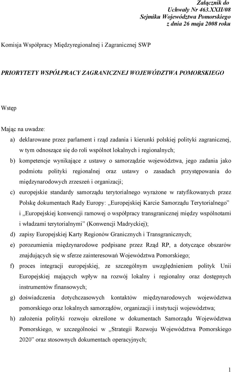 uwadze: a) deklarowane przez parlament i rząd zadania i kierunki polskiej polityki zagranicznej, w tym odnoszące się do roli wspólnot lokalnych i regionalnych; b) kompetencje wynikające z ustawy o