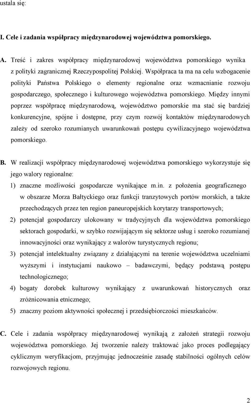 Współpraca ta ma na celu wzbogacenie polityki Państwa Polskiego o elementy regionalne oraz wzmacnianie rozwoju gospodarczego, społecznego i kulturowego województwa pomorskiego.