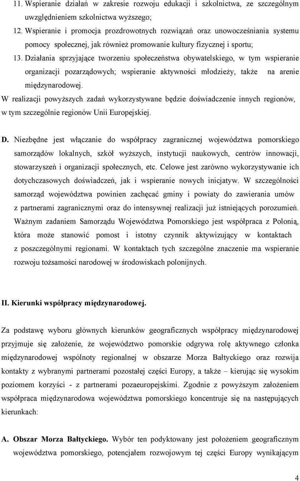 Działania sprzyjające tworzeniu społeczeństwa obywatelskiego, w tym wspieranie organizacji pozarządowych; wspieranie aktywności młodzieży, także na arenie międzynarodowej.