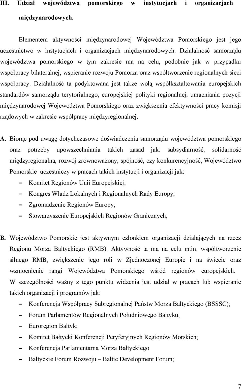 Działalność samorządu województwa pomorskiego w tym zakresie ma na celu, podobnie jak w przypadku współpracy bilateralnej, wspieranie rozwoju Pomorza oraz współtworzenie regionalnych sieci współpracy.