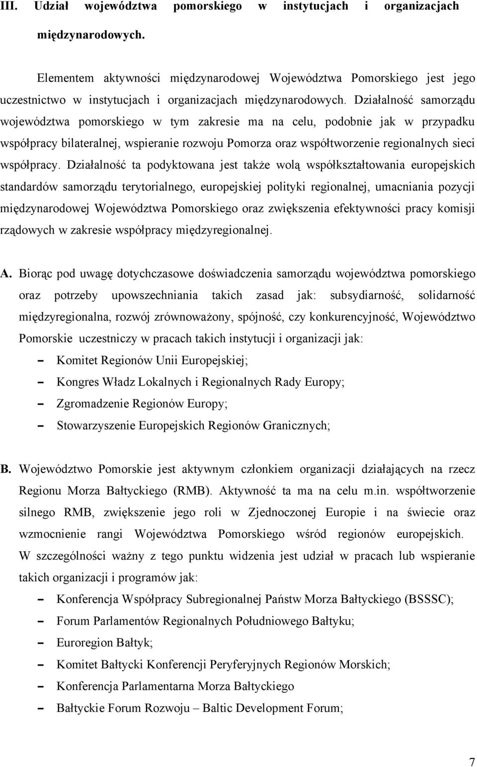 Działalność samorządu województwa pomorskiego w tym zakresie ma na celu, podobnie jak w przypadku współpracy bilateralnej, wspieranie rozwoju Pomorza oraz współtworzenie regionalnych sieci współpracy.