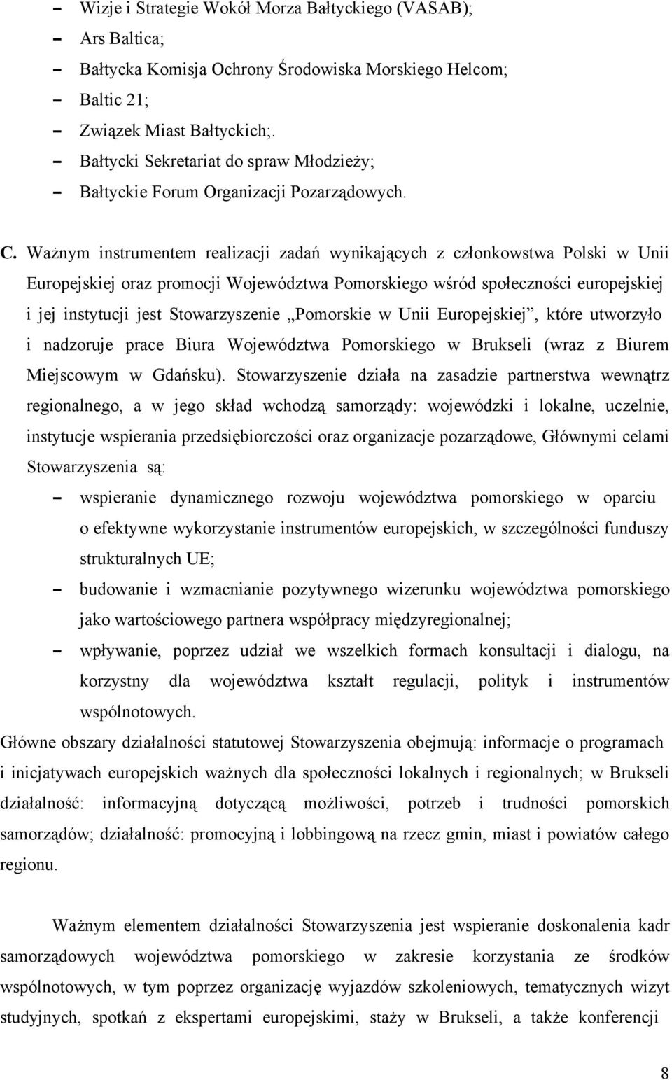 Ważnym instrumentem realizacji zadań wynikających z członkowstwa Polski w Unii Europejskiej oraz promocji Województwa Pomorskiego wśród społeczności europejskiej i jej instytucji jest Stowarzyszenie