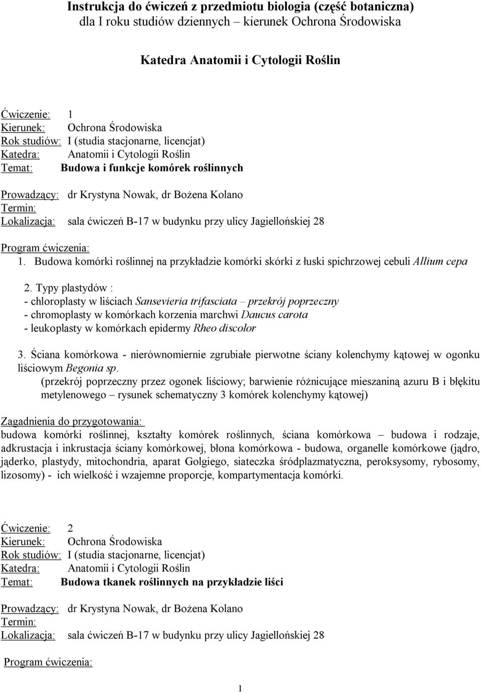 sala ćwiczeń B-17 w budynku przy ulicy Jagiellońskiej 28 Program ćwiczenia: 1. Budowa komórki roślinnej na przykładzie komórki skórki z łuski spichrzowej cebuli Allium cepa 2.
