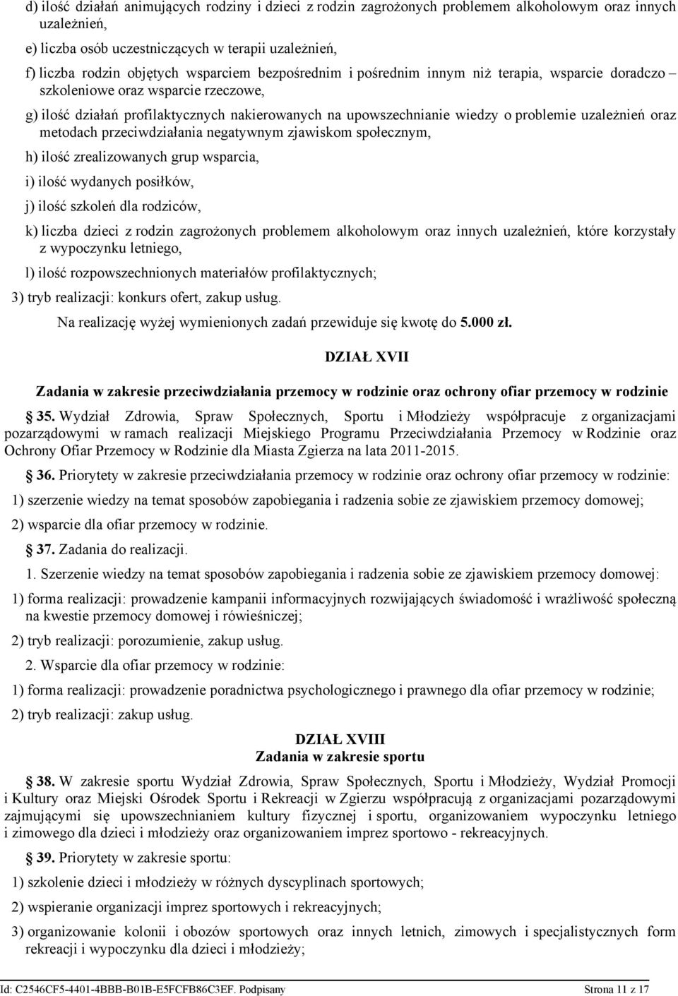 uzależnień oraz metodach przeciwdziałania negatywnym zjawiskom społecznym, h) ilość zrealizowanych grup wsparcia, i) ilość wydanych posiłków, j) ilość szkoleń dla rodziców, k) liczba dzieci z rodzin