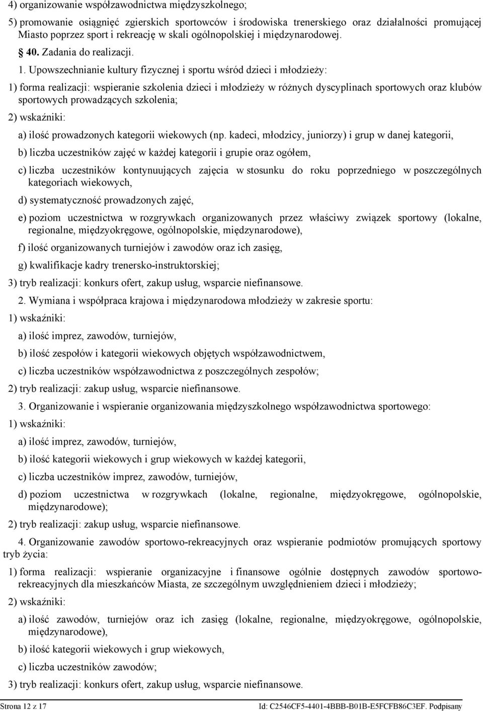 Upowszechnianie kultury fizycznej i sportu wśród dzieci i młodzieży: 1) forma realizacji: wspieranie szkolenia dzieci i młodzieży w różnych dyscyplinach sportowych oraz klubów sportowych prowadzących