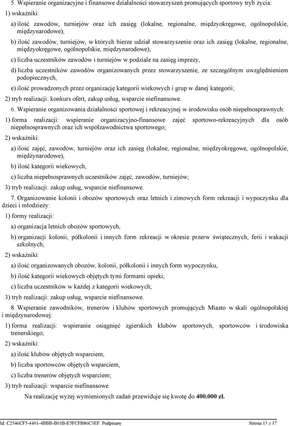 uczestników zawodów i turniejów w podziale na zasięg imprezy, d) liczba uczestników zawodów organizowanych przez stowarzyszenie, ze szczególnym uwzględnieniem podopiecznych, e) ilość prowadzonych