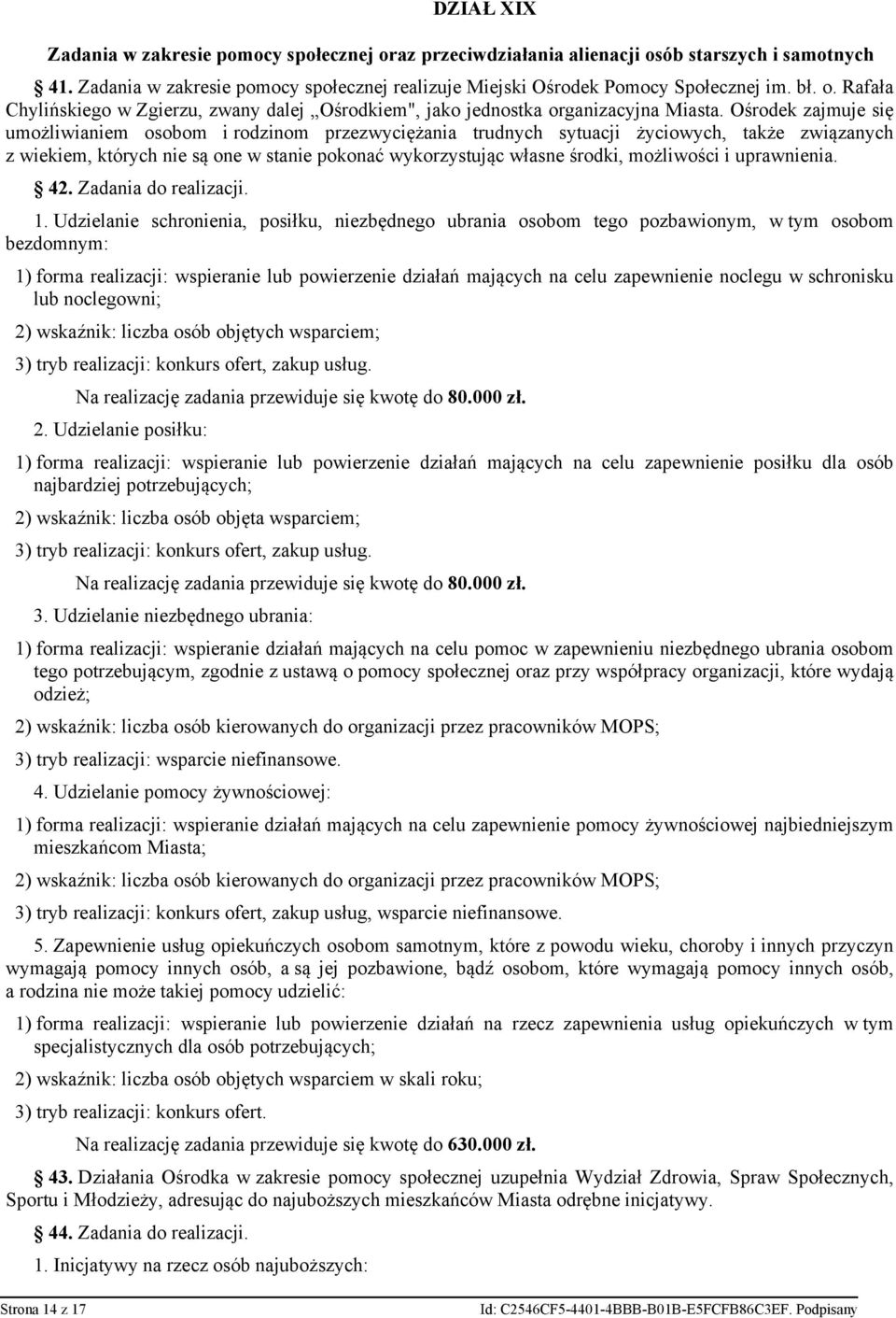 Ośrodek zajmuje się umożliwianiem osobom i rodzinom przezwyciężania trudnych sytuacji życiowych, także związanych z wiekiem, których nie są one w stanie pokonać wykorzystując własne środki,