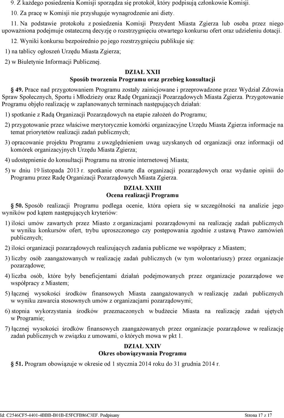 12. Wyniki konkursu bezpośrednio po jego rozstrzygnięciu publikuje się: 1) na tablicy ogłoszeń Urzędu Miasta Zgierza; 2) w Biuletynie Informacji Publicznej.