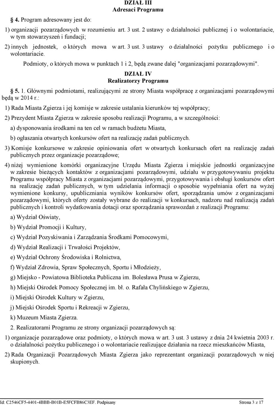 Podmioty, o których mowa w punktach 1 i 2, będą zwane dalej "organizacjami pozarządowymi". DZIAŁ IV Realizatorzy Programu 5. 1. Głównymi podmiotami, realizującymi ze strony Miasta współpracę z organizacjami pozarządowymi będą w 2014 r.