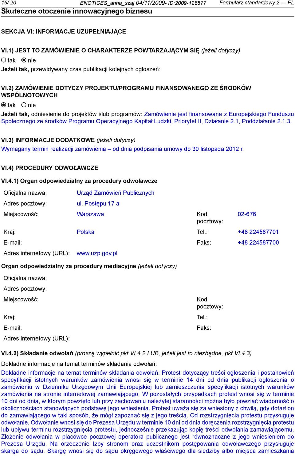 2) ZAMÓWIENIE DOTYCZY PROJEKTU/PROGRAMU FINANSOWANEGO ZE ŚRODKÓW WSPÓLNOTOWYCH Jeżeli, odsie do projektów i/lub programów: Zamówie jest finansowane z Europejskiego Funduszu Społecznego ze środków