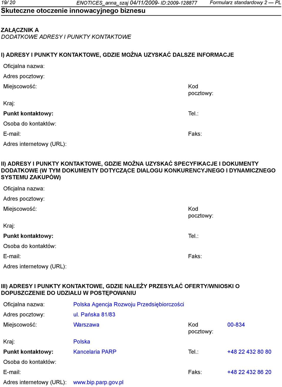: Faks: II) ADRESY I PUNKTY KONTAKTOWE, GDZIE MOŻNA UZYSKAĆ SPECYFIKACJE I DOKUMENTY DODATKOWE (W TYM DOKUMENTY DOTYCZĄCE DIALOGU KONKURENCYJNEGO I DYNAMICZNEGO SYSTEMU ZAKUPÓW) : Faks: III) ADRESY I
