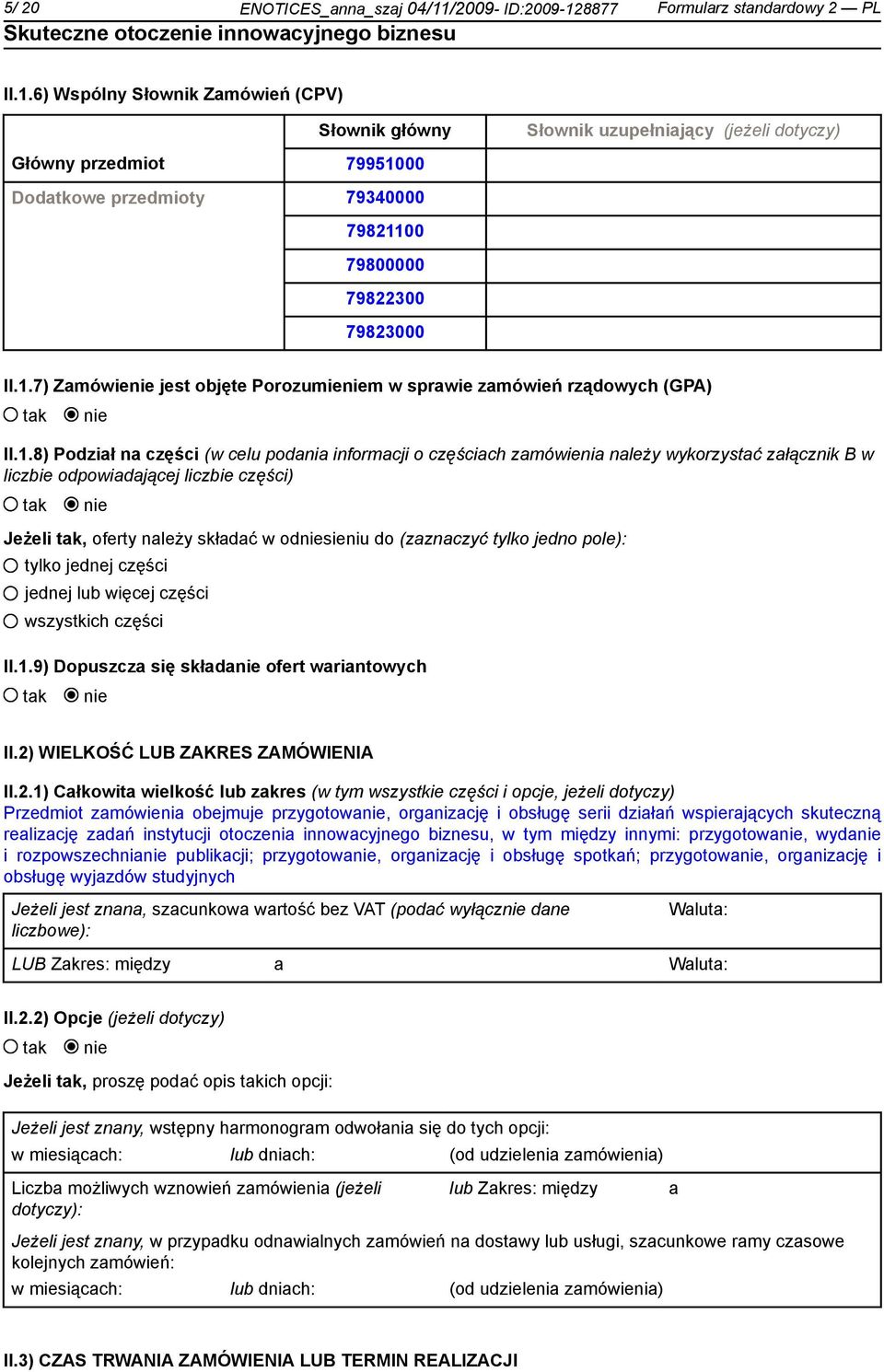 1.7) Zamówie jest objęte Porozumiem w sprawie zamówień rządowych (GPA) II.1.8) Podział na części (w celu podania informacji o częściach zamówienia należy wykorzystać załącznik B w liczbie