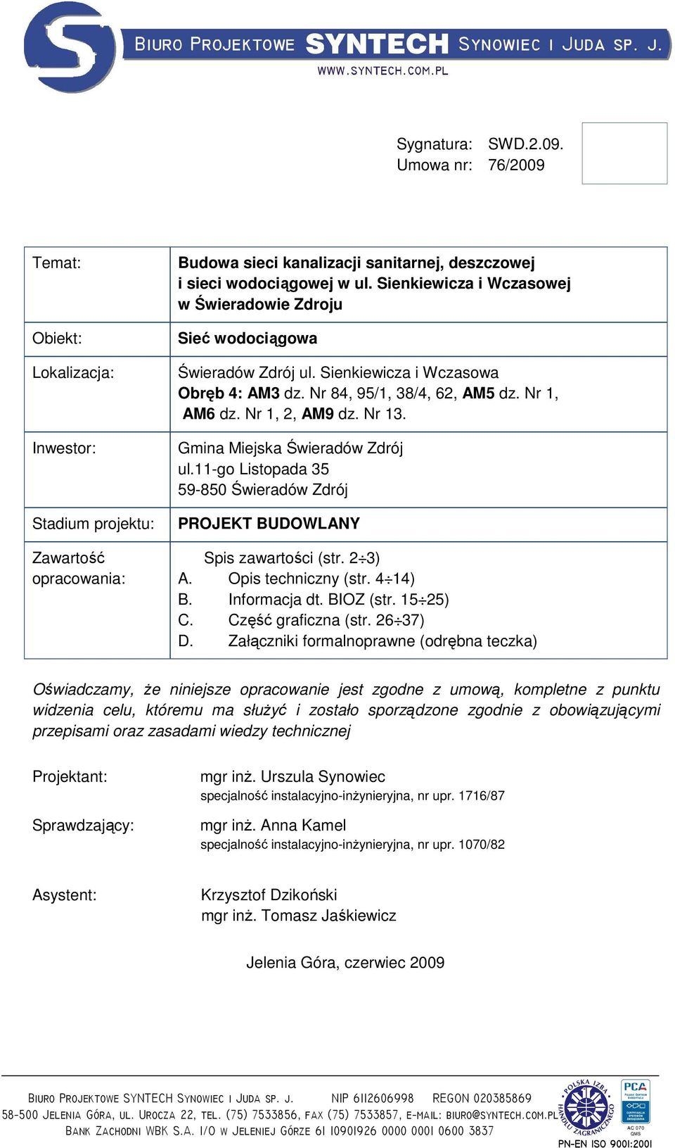 Gmina Miejska Świeradów Zdrój ul.11-g Listpada 35 59-850 Świeradów Zdrój PROJEKT BUDOWLANY Spis zawartści (str. 2 3) A. Opis techniczny (str. 4 14) B. Infrmacja dt. BIOZ (str. 15 25) C.