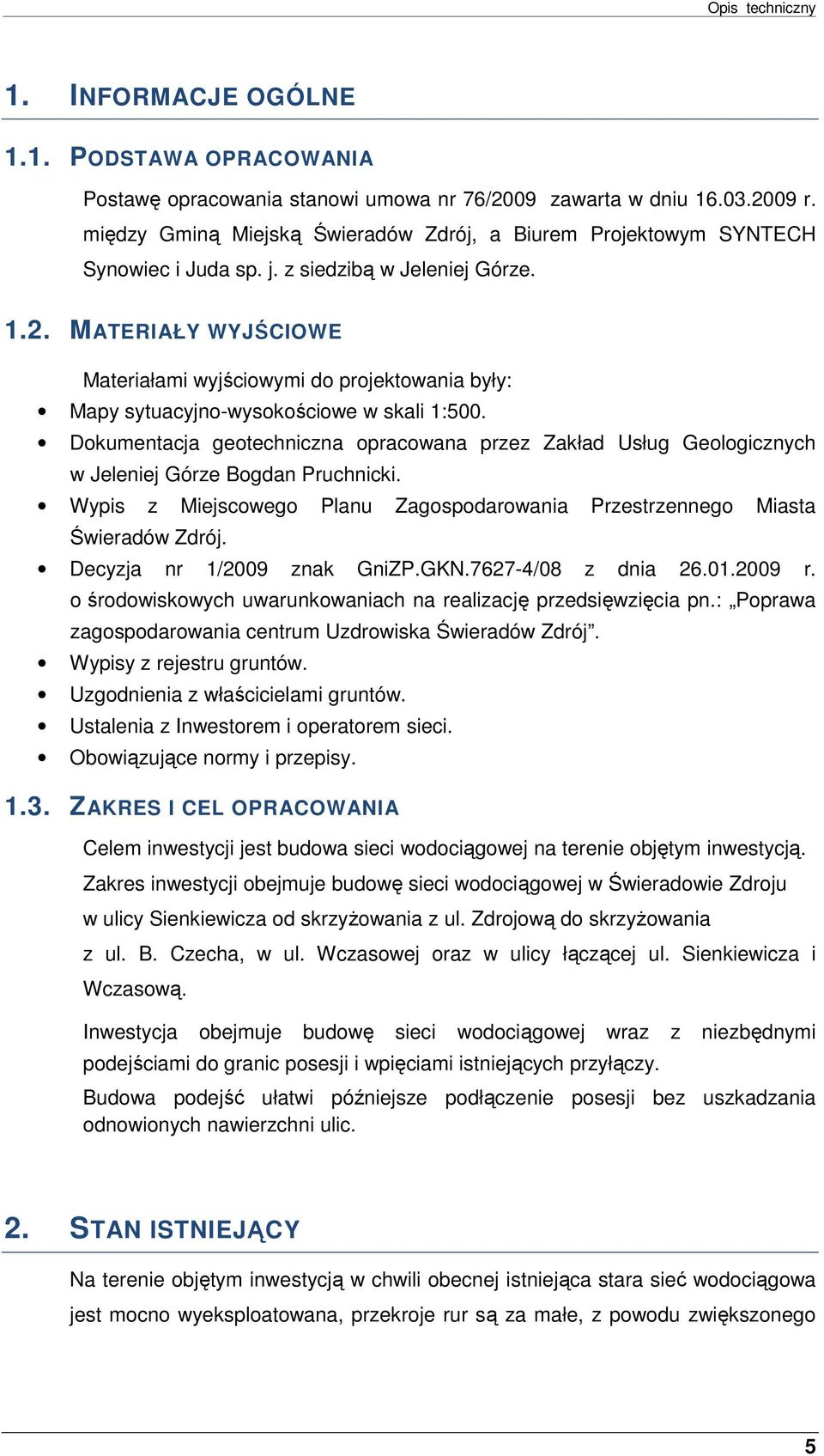 MATERIAŁY WYJŚCIOWE Materiałami wyjściwymi d prjektwania były: Mapy sytuacyjn-wyskściwe w skali 1:500.