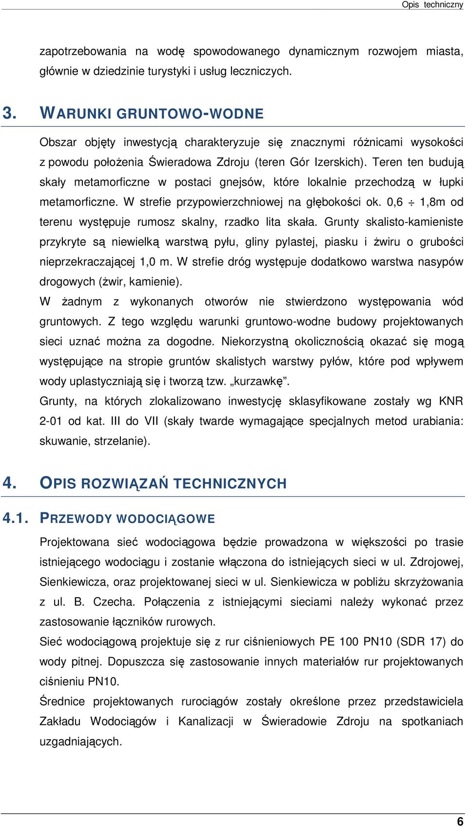 Teren ten budują skały metamrficzne w pstaci gnejsów, które lkalnie przechdzą w łupki metamrficzne. W strefie przypwierzchniwej na głębkści k.