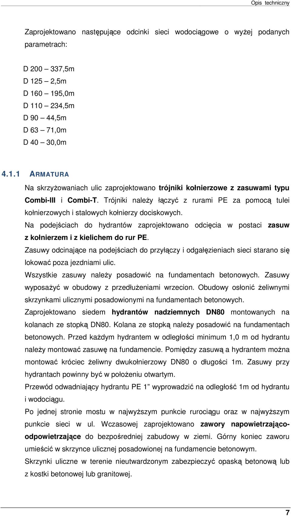 Trójniki naleŝy łączyć z rurami PE za pmcą tulei kłnierzwych i stalwych kłnierzy dciskwych. Na pdejściach d hydrantów zaprjektwan dcięcia w pstaci zasuw z kłnierzem i z kielichem d rur PE.