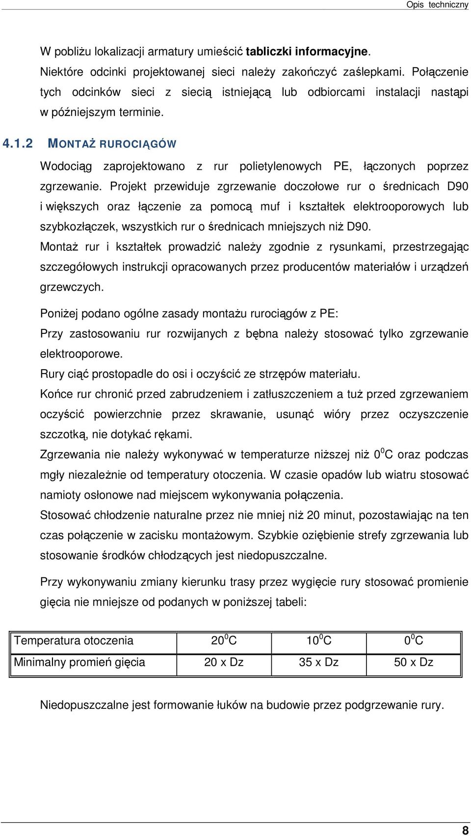 Prjekt przewiduje zgrzewanie dczłwe rur średnicach D90 i większych raz łączenie za pmcą muf i kształtek elektrprwych lub szybkzłączek, wszystkich rur średnicach mniejszych niŝ D90.