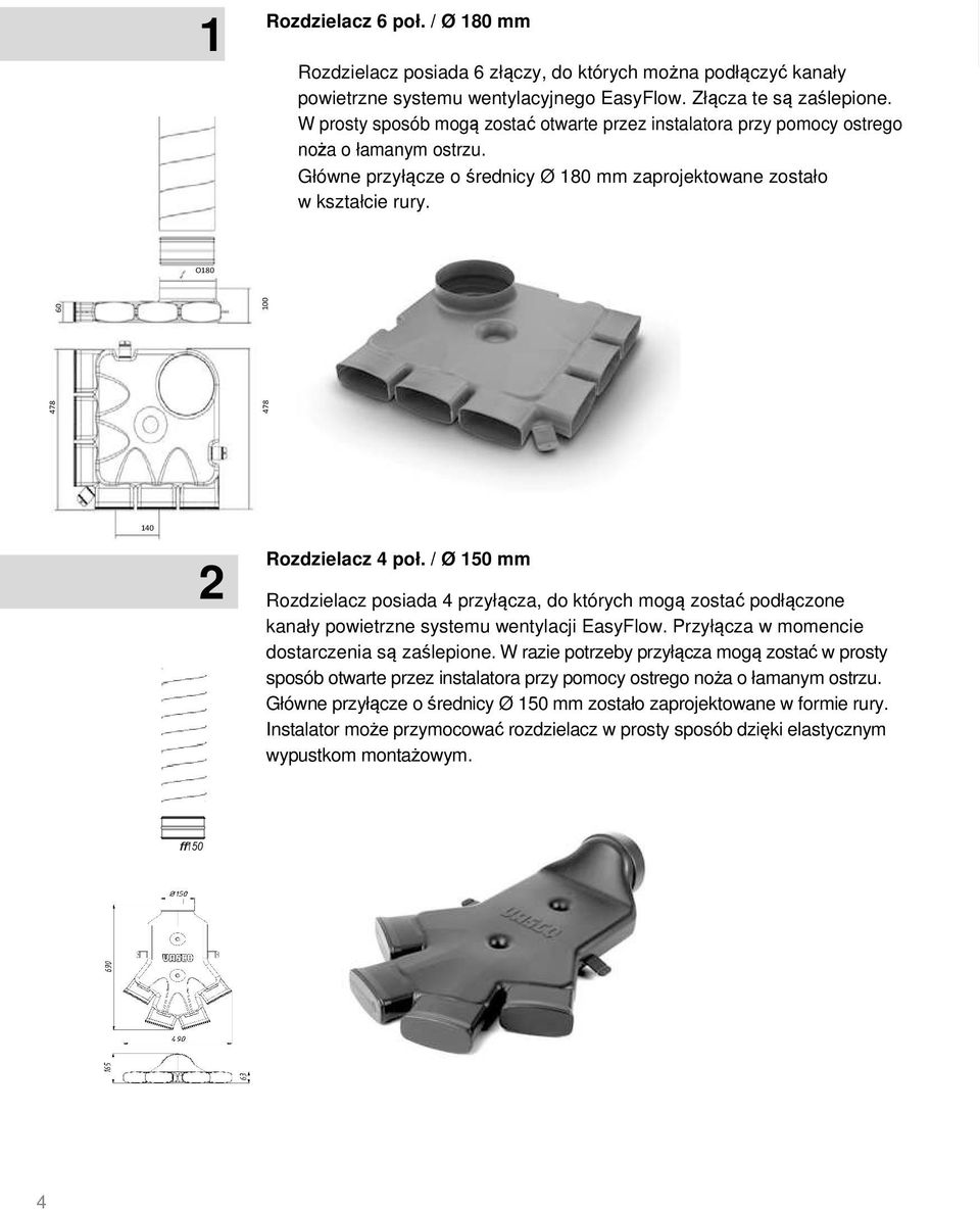 O180 478 478 60 100 140 2 Rozdzielacz 4 poł. / Ø 150 mm Rozdzielacz posiada 4 przyłącza, do których mogą zostać podłączone kanały powietrzne systemu wentylacji EasyFlow.