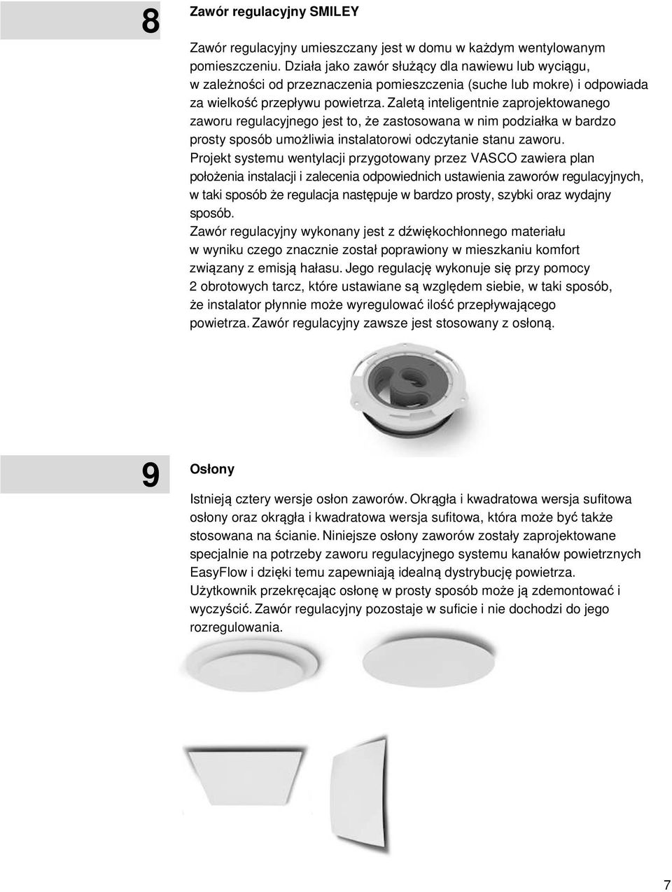 Zaletą inteligentnie zaprojektowanego zaworu regulacyjnego jest to, że zastosowana w nim podziałka w bardzo prosty sposób umożliwia instalatorowi odczytanie stanu zaworu.