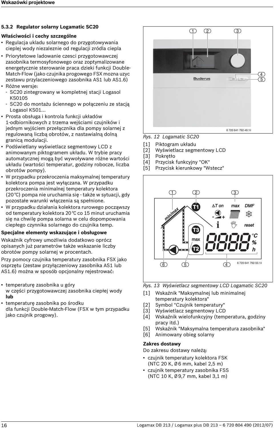 przygotowawczej zasobnika termosyfonowego oraz zoptymalizowane energetycznie sterowanie praca dzieki funkcji Double- Match-Flow (jako czujnika progowego FSX mozna uzyc zestawu przylaczeniowego