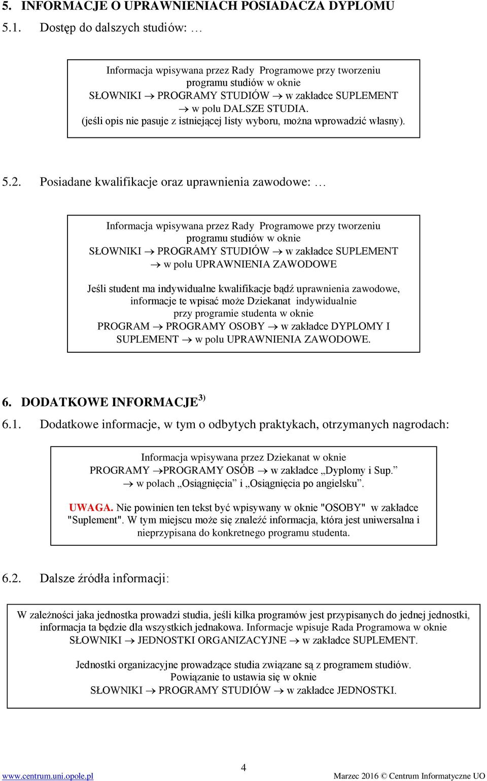 Posiadane kwalifikacje oraz uprawnienia zawodowe: SŁOWNIKI PROGRAMY STUDIÓW w zakładce SUPLEMENT w polu UPRAWNIENIA ZAWODOWE Jeśli student ma indywidualne kwalifikacje bądź uprawnienia zawodowe,