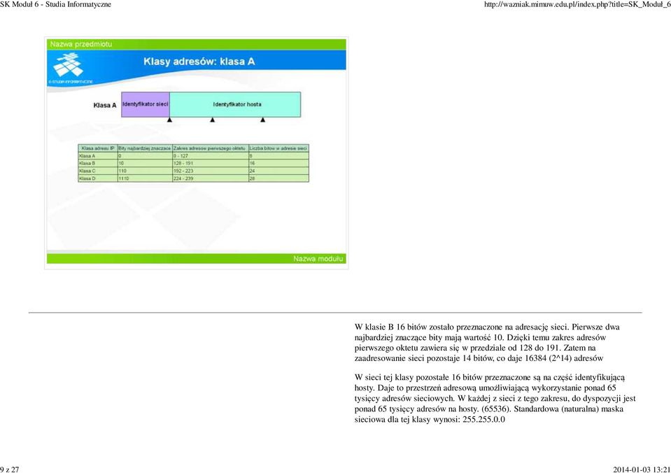 Zatem na zaadresowanie sieci pozostaje 14 bitów, co daje 16384 (2^14) adresów W sieci tej klasy pozostałe 16 bitów przeznaczone są na część identyfikującą hosty.