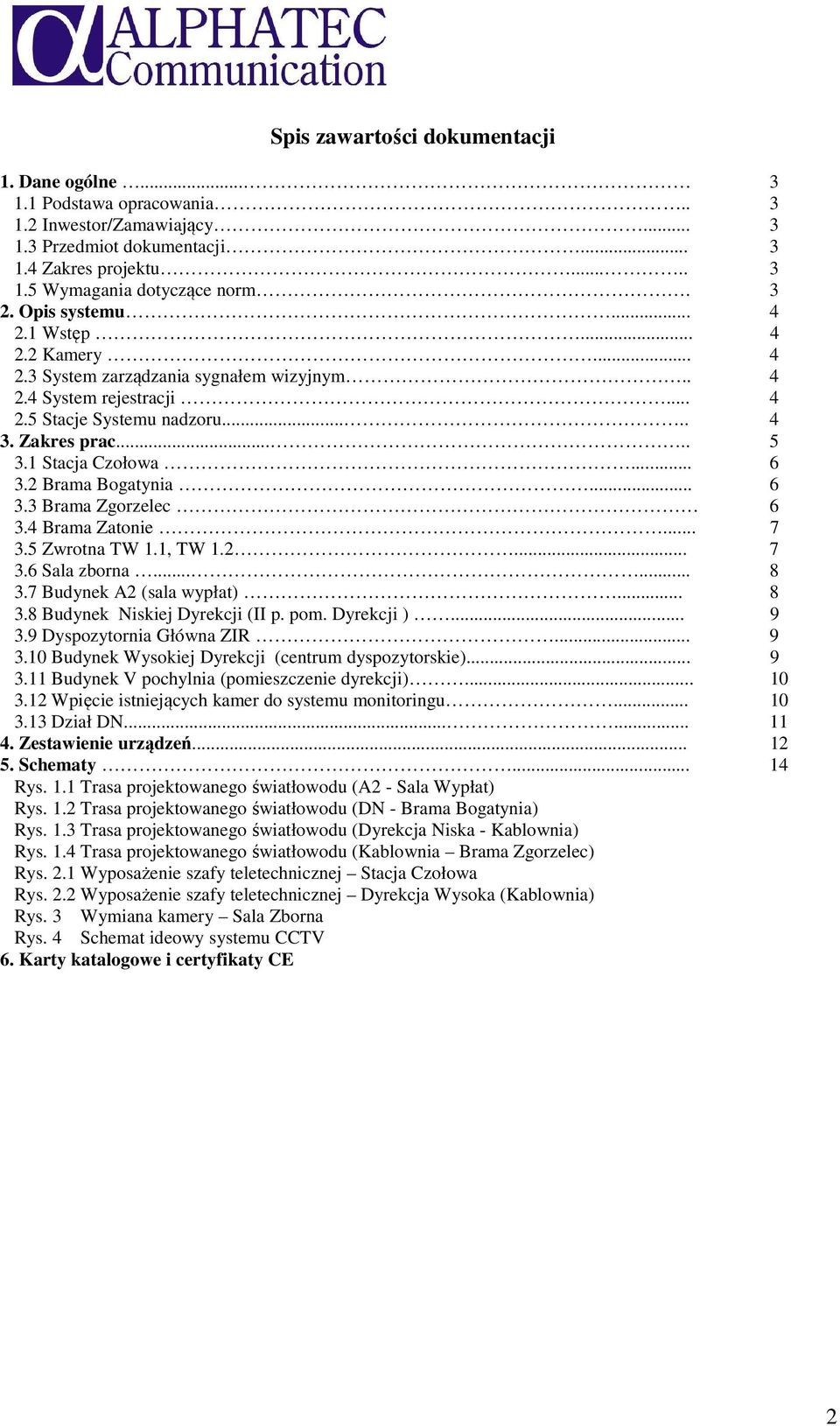 1 Stacja Czołowa... 6 3.2 Brama Bogatynia... 6 3.3 Brama Zgorzelec 6 3.4 Brama Zatonie... 7 3.5 Zwrotna TW 1.1, TW 1.2... 7 3.6 Sala zborna...... 8 3.7 Budynek A2 (sala wypłat)... 8 3.8 Budynek Niskiej Dyrekcji (II p.