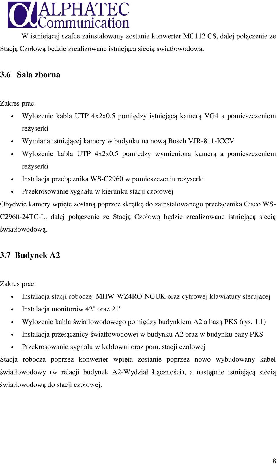 5 pomiędzy wymienioną kamerą a pomieszczeniem reżyserki Instalacja przełącznika WS-C2960 w pomieszczeniu reżyserki Przekrosowanie sygnału w kierunku stacji czołowej Obydwie kamery wpięte zostaną