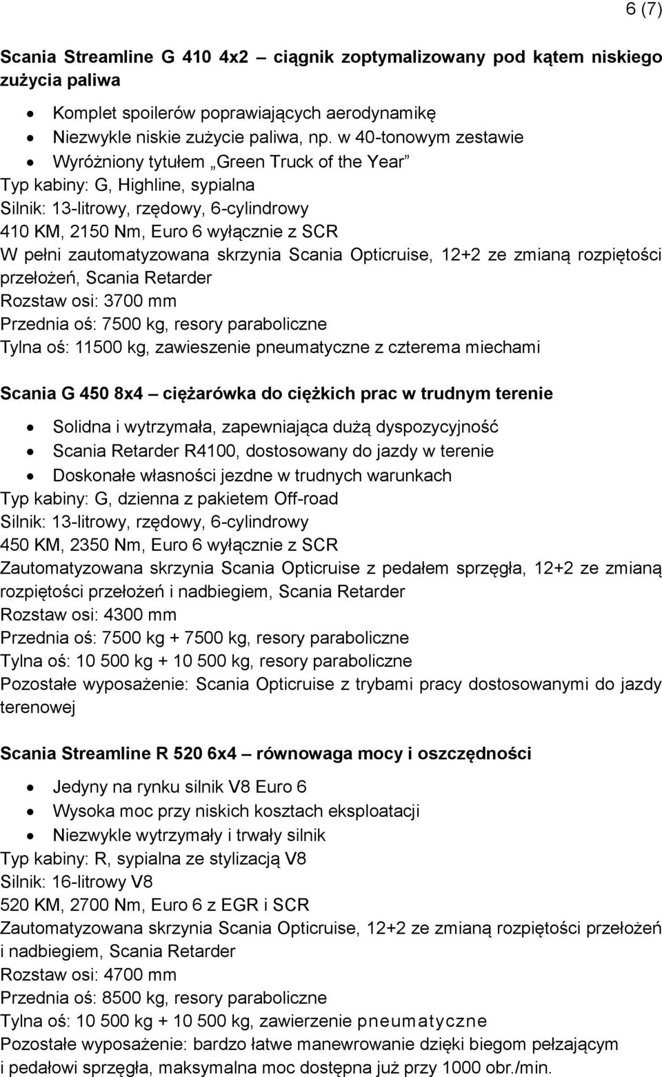 Retarder Przednia oś: 7500 kg, resory paraboliczne Tylna oś: 11500 kg, zawieszenie pneumatyczne z czterema miechami Scania G 450 8x4 ciężarówka do ciężkich prac w trudnym terenie Solidna i