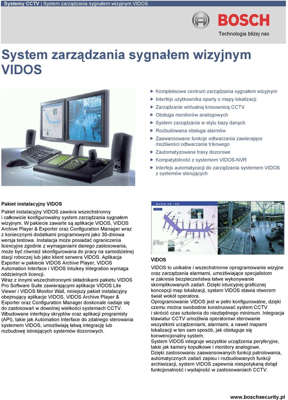 możliwości odtwarzania trikowego Zautomatyzowane trasy dozorowe Kompatybilność z systemem -NVR Interfejs automatyzacji do zarządzania systemem z systemów sterujących Pakiet instalacyjny Pakiet