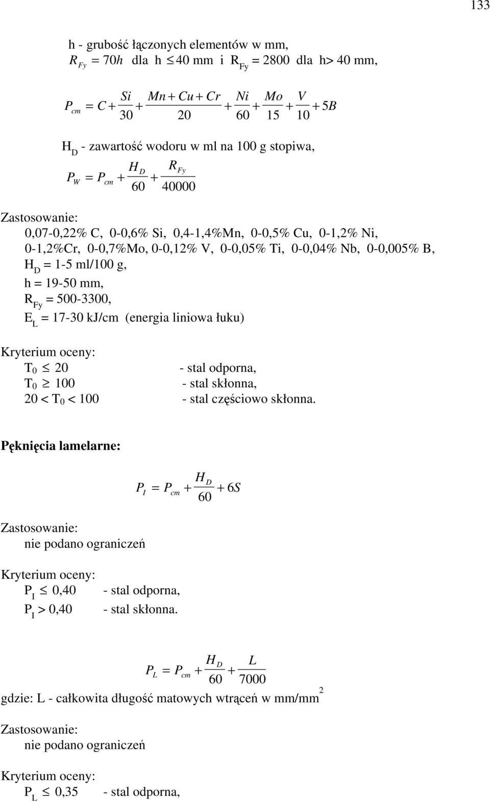 500-3300, E L 17-30 kj/cm (energia liniowa łuku) Kryterium oceny: T 0 20 - stal odporna, T 0 100 - stal skłonna, 20 < T 0 < 100 - stal czciowo skłonna.