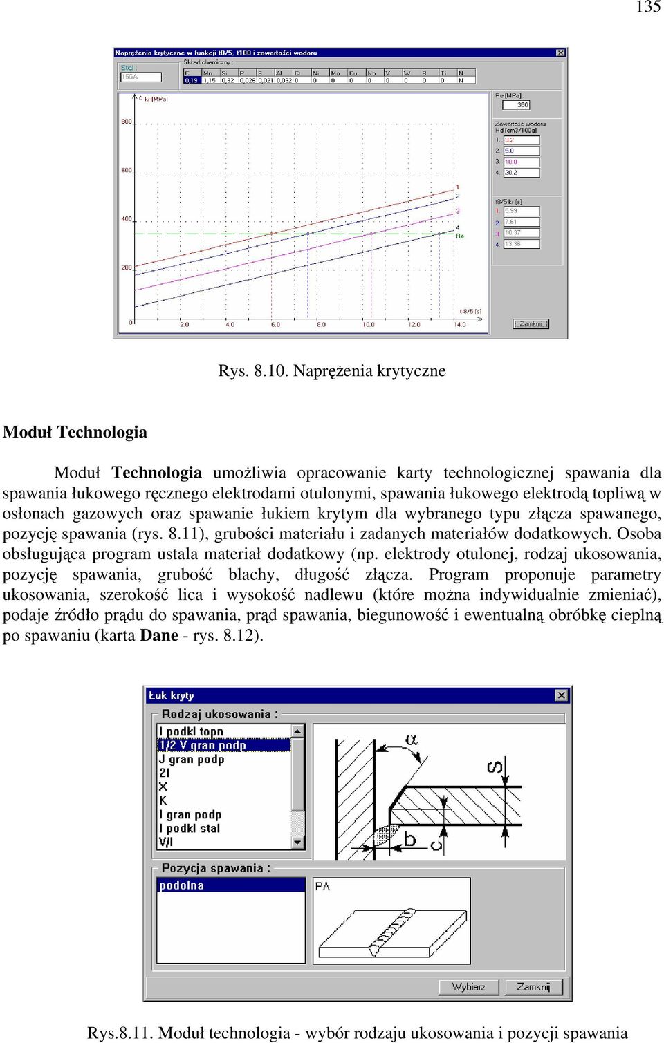 osłonach gazowych oraz spawanie łukiem krytym dla wybranego typu złcza spawanego, pozycj spawania (rys. 8.11), gruboci materiału i zadanych materiałów dodatkowych.