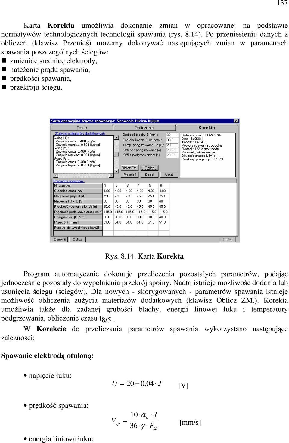 przekroju ciegu. Rys. 8.14. Karta Korekta Program automatycznie dokonuje przeliczenia pozostałych parametrów, podajc jednoczenie pozostały do wypełnienia przekrój spoiny.