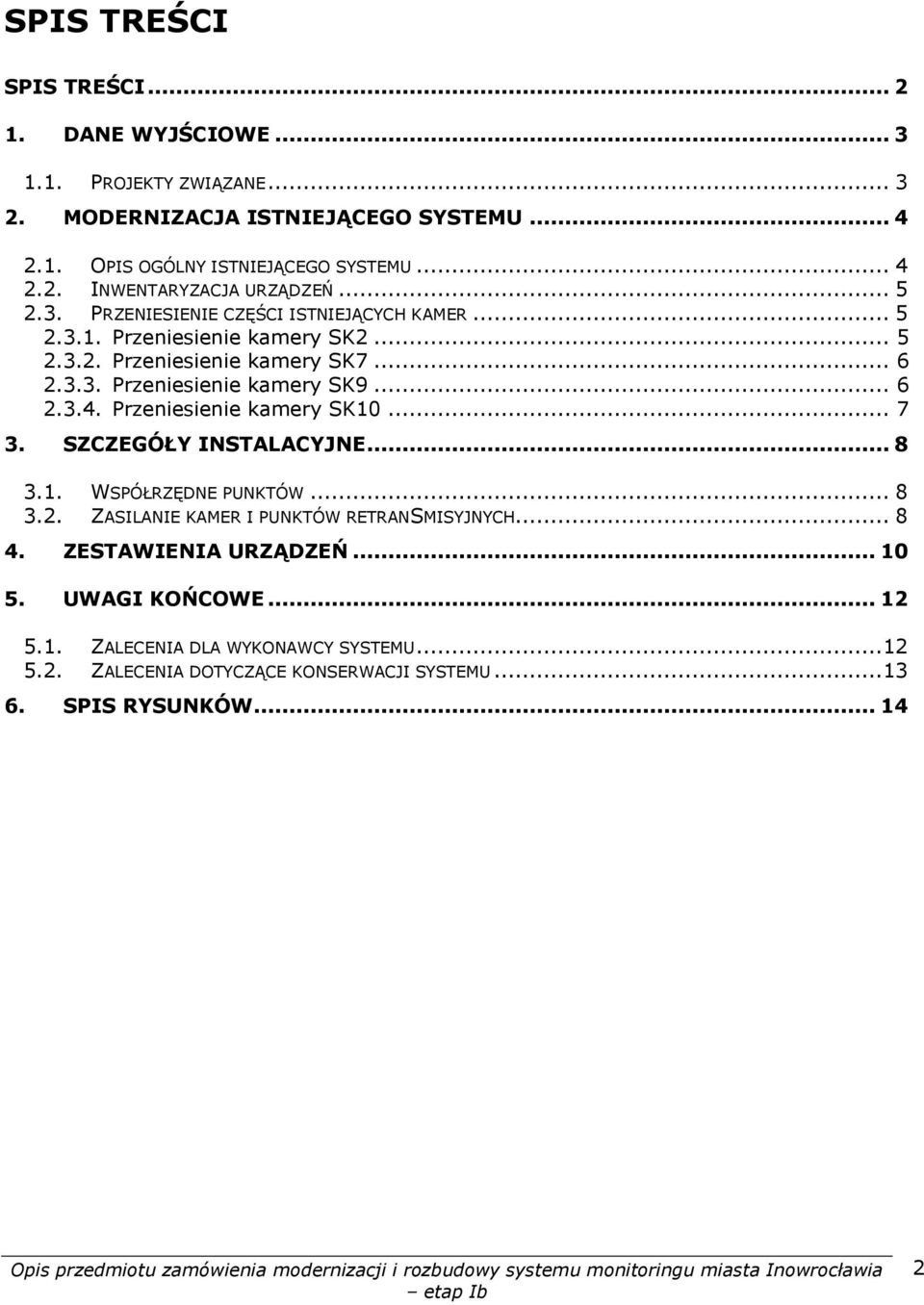 Przeniesienie kamery SK10... 7 3. SZCZEGÓŁY INSTALACYJNE... 8 3.1. WSPÓŁRZĘDNE PUNKTÓW... 8 3.2. ZASILANIE KAMER I PUNKTÓW RETRANSMISYJNYCH... 8 4. ZESTAWIENIA URZĄDZEŃ.