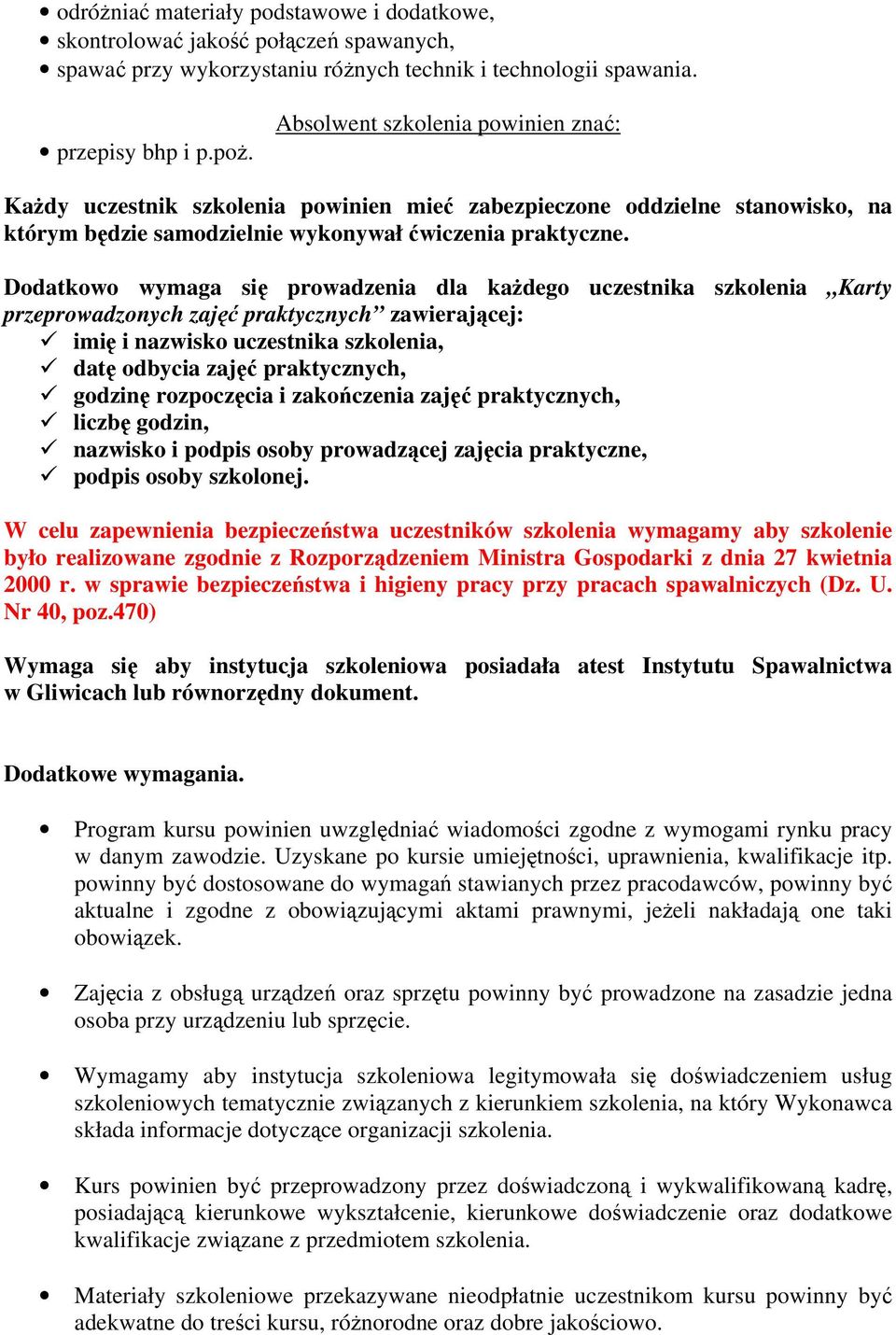 Dodatkowo wymaga się prowadzenia dla każdego uczestnika szkolenia Karty przeprowadzonych zajęć praktycznych zawierającej: imię i nazwisko uczestnika szkolenia, datę odbycia zajęć praktycznych,