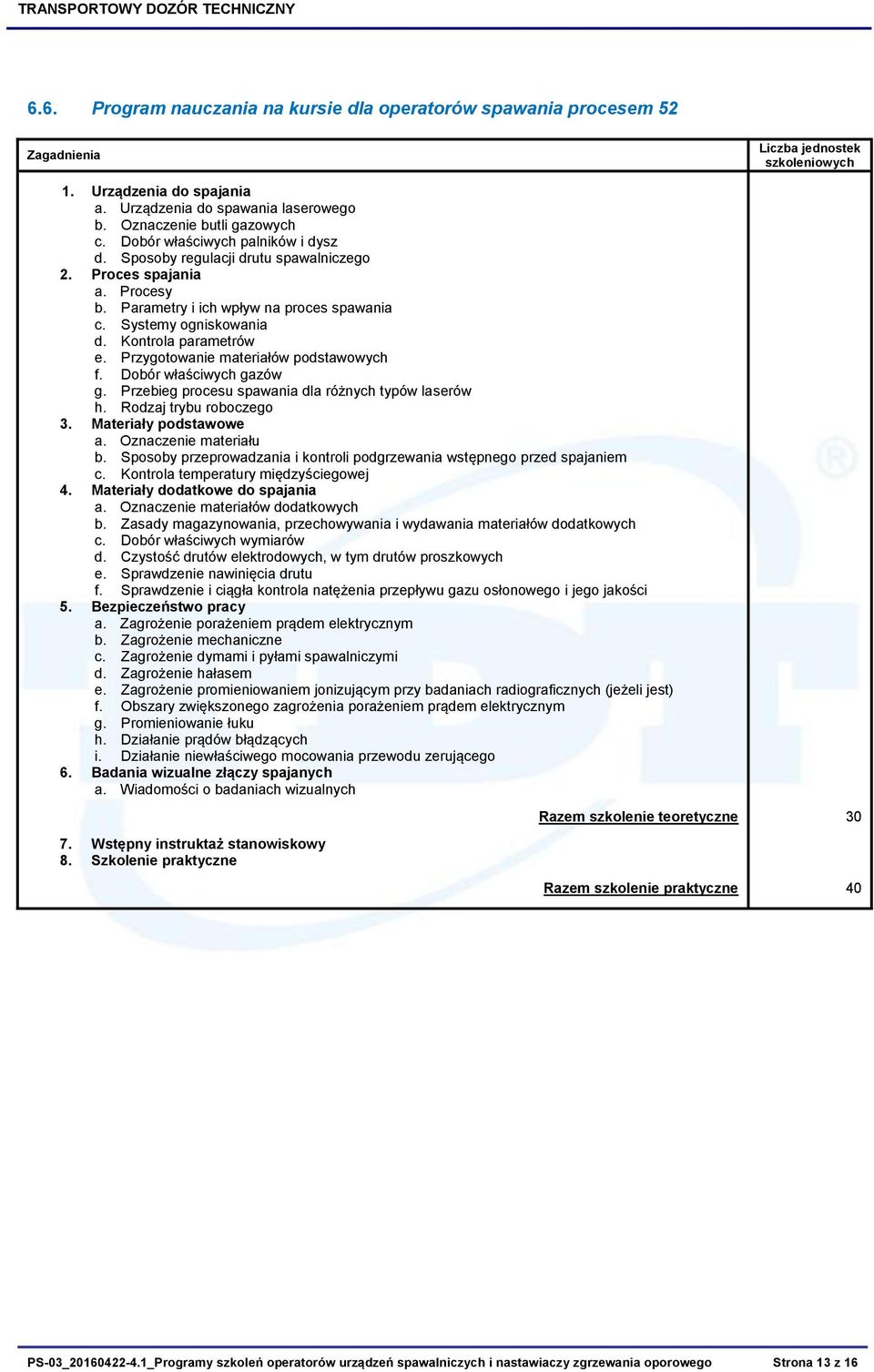 Przygotowanie materiałów podstawowych f. Dobór właściwych gazów g. Przebieg procesu spawania dla różnych typów laserów h. Rodzaj trybu roboczego 3. Materiały podstawowe a. Oznaczenie materiału b.