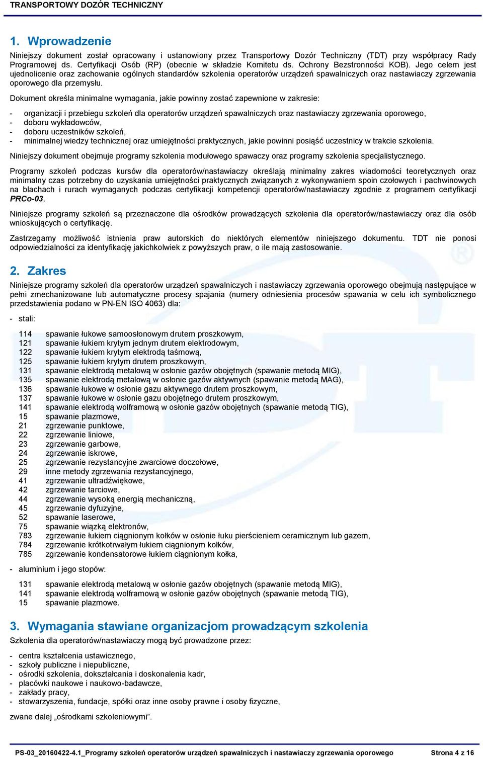 Jego celem jest ujednolicenie oraz zachowanie ogólnych standardów szkolenia operatorów urządzeń spawalniczych oraz nastawiaczy zgrzewania oporowego dla przemysłu.