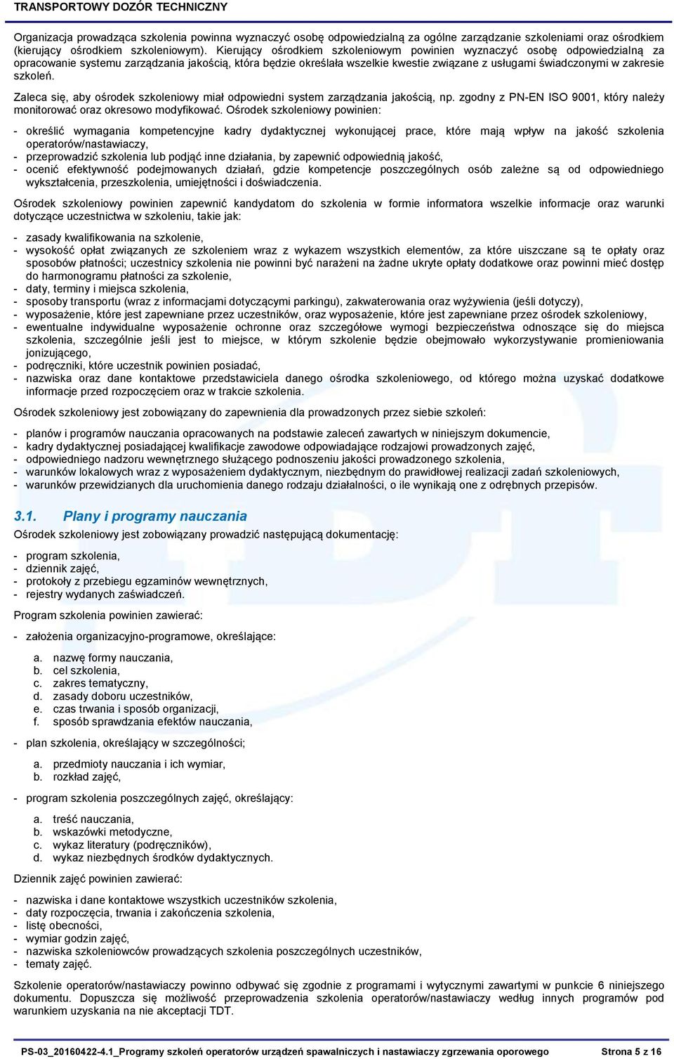 zakresie szkoleń. Zaleca się, aby ośrodek szkoleniowy miał odpowiedni system zarządzania jakością, np. zgodny z PN-EN ISO 9001, który należy monitorować oraz okresowo modyfikować.